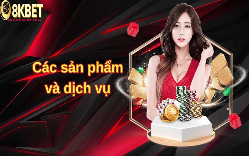 Các sản phẩm dịch vụ của 8kbet