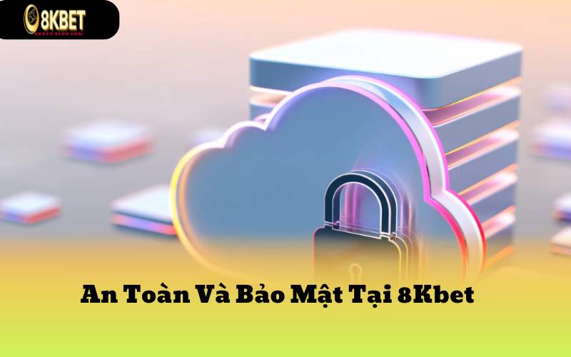 An Toàn Và Bảo Mật Tại 8Kbet