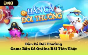 Bắn Cá Đổi Thưởng - Game Bắn Cá Online Đổi Tiền Thật