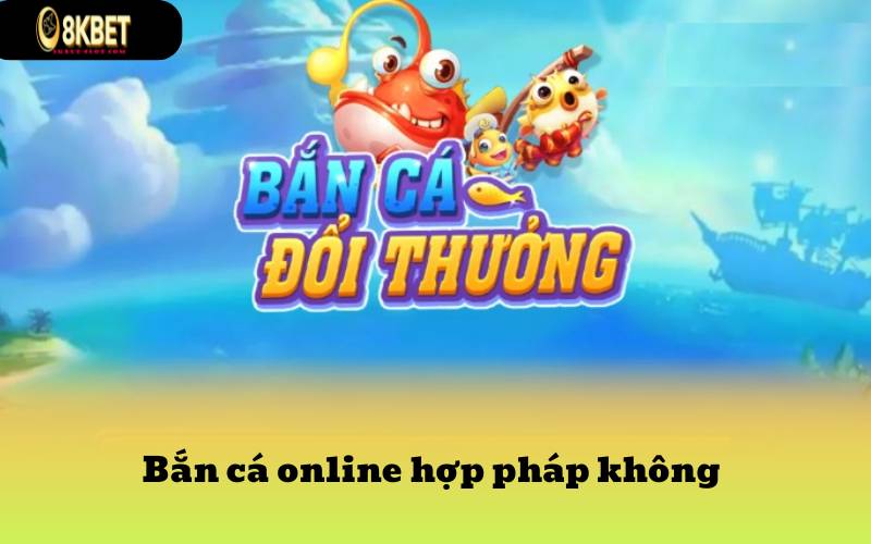 Bắn cá online hợp pháp không