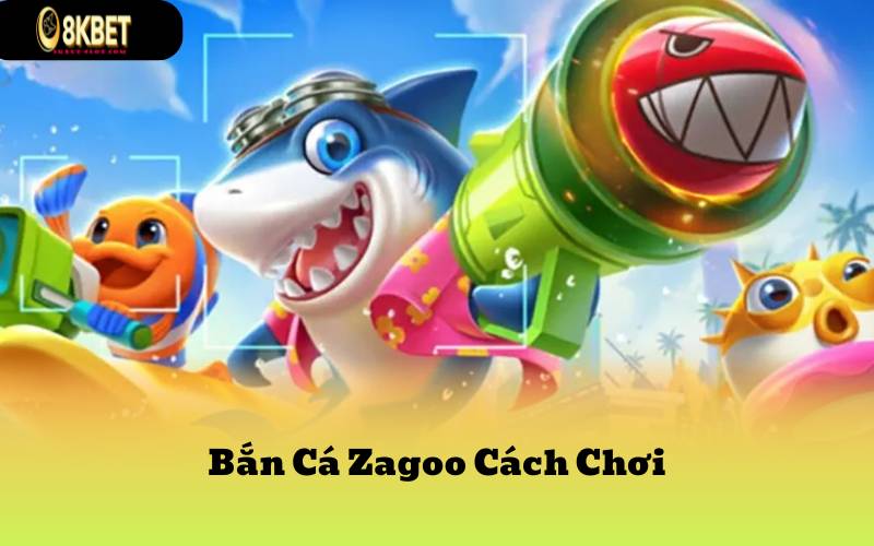 Bắn Cá Zagoo Cách Chơi