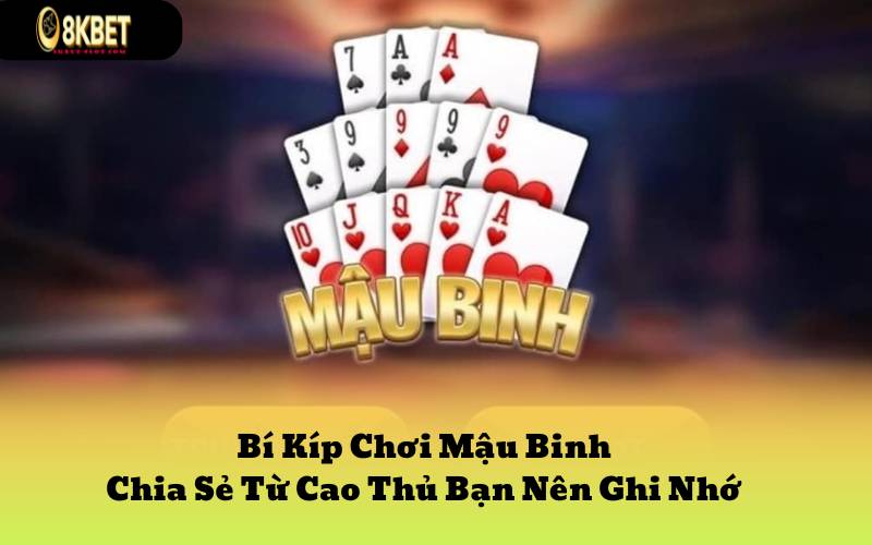 Bí Kíp Chơi Mậu Binh - Chia Sẻ Từ Cao Thủ Bạn Nên Ghi Nhớ