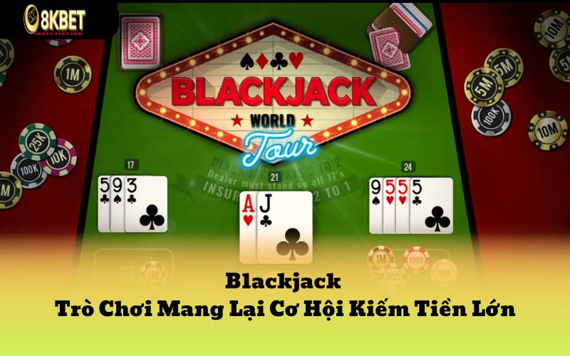 Blackjack - Trò Chơi Mang Lại Cơ Hội Kiếm Tiền Lớn