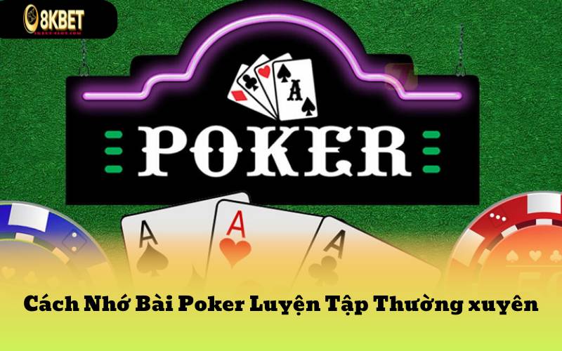 Cách Nhớ Bài Poker Luyện Tập Thường xuyên