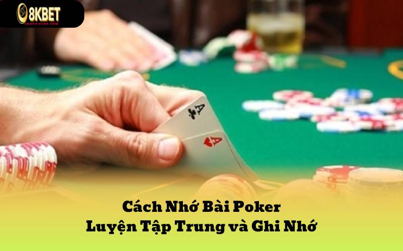 Cách Nhớ Bài Poker Luyện Tập Trung và Ghi Nhớ