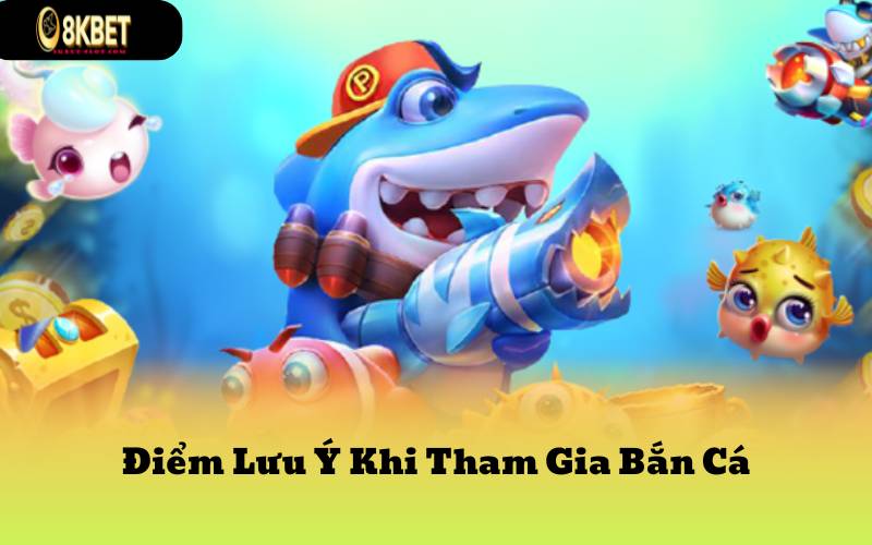 Điểm Lưu Ý Khi Tham Gia Bắn Cá