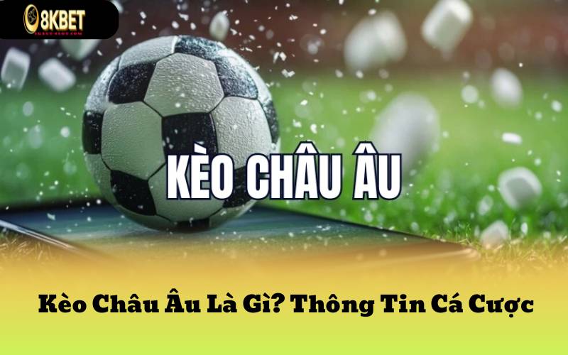 Kèo Châu Âu Là Gì? Thông Tin Cá Cược