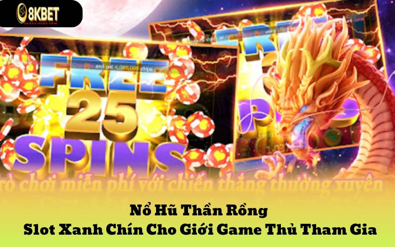 Nổ Hũ Thần Rồng  - Slot Xanh Chín Cho Giới Game Thủ Tham Gia