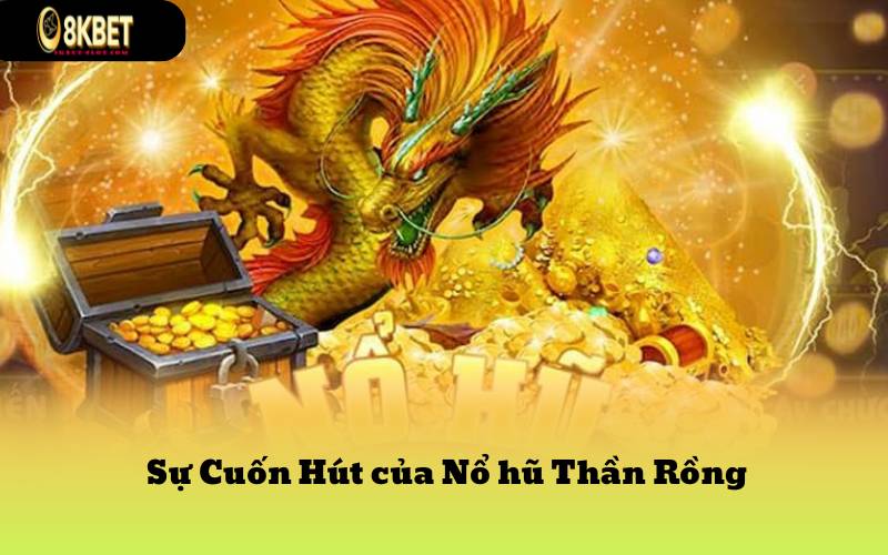 Sự Cuốn Hút của Nổ hũ Thần Rồng