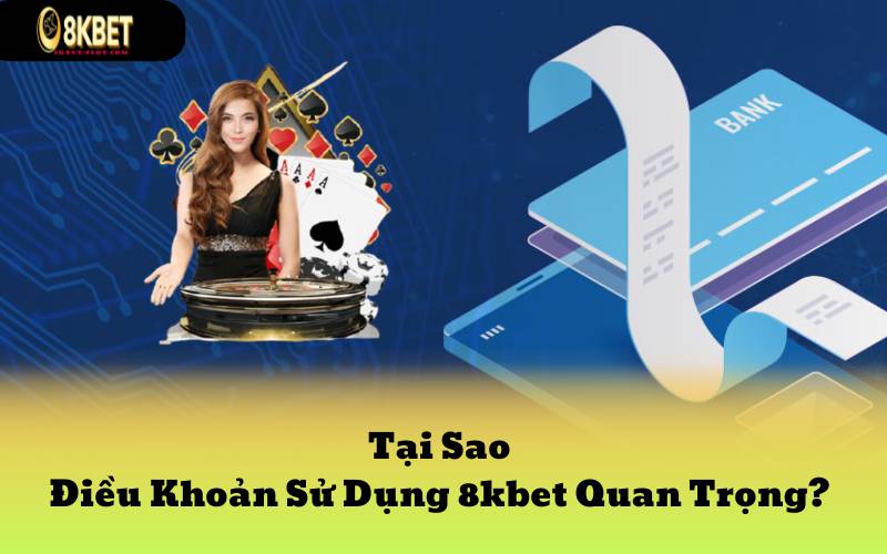 Tại Sao Điều Khoản Sử Dụng 8kbet Quan Trọng?