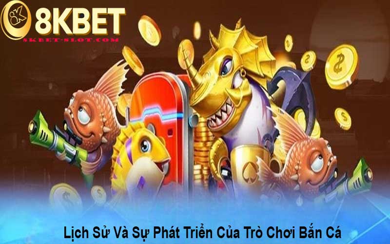 Lịch Sử Và Sự Phát Triển Của Trò Chơi Bắn Cá